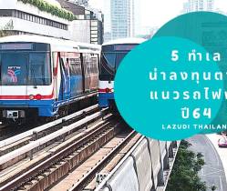 5 ทำเลทองน่าลงทุนในกรุงเทพฯ ตามแนวรถไฟฟ้า (BTS) ในปี 2564