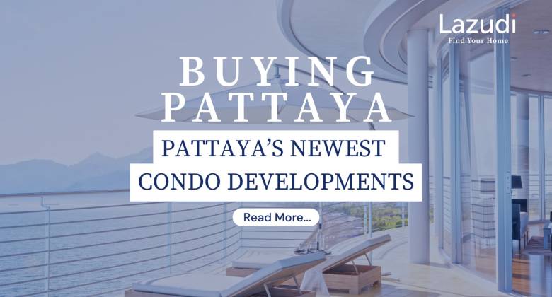 Buying Pattaya: Your Guide to Pattaya's Newest Condo Developments