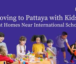 Moving to Pattaya with Kids? Best Homes Near International Schools